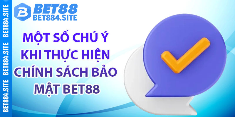 Một số chú ý khi thực hiện chính sách bảo mật Bet88