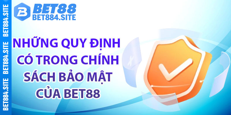 Những quy định có trong chính sách bảo mật của Bet88