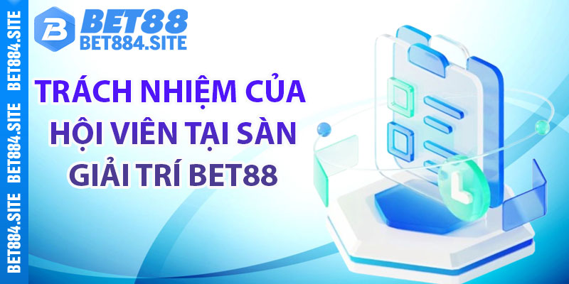 Trách nhiệm của hội viên tại sàn giải trí Bet88