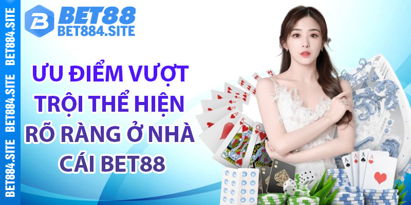 Ưu điểm vượt trội thể hiện rõ ràng ở nhà cái Bet88
